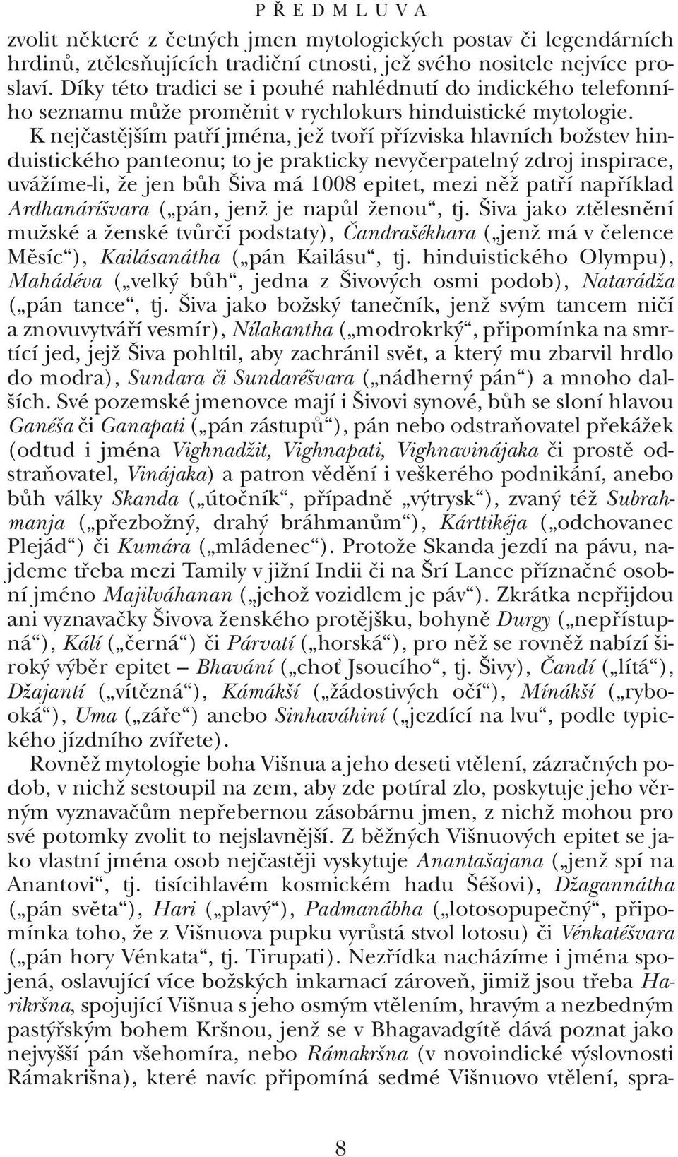 K nejãastûj ím patfií jména, jeï tvofií pfiízviska hlavních boïstev hinduistického panteonu; to je prakticky nevyãerpateln zdroj inspirace, uváïíme-li, Ïe jen bûh iva má 1008 epitet, mezi nûï patfií