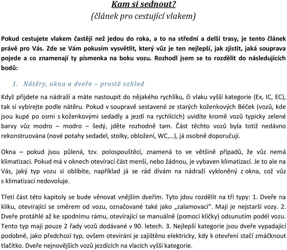 Nátěry, okna a dveře prostě vzhled Když přijdete na nádraží a máte nastoupit do nějakého rychlíku, či vlaku vyšší kategorie (Ex, IC, EC), tak si vybírejte podle nátěru.