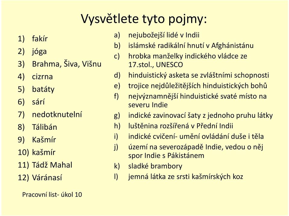 , UNESCO d) hinduistický asketa se zvláštními schopnosti e) trojice nejdůležitějších hinduistických bohů f) nejvýznamnější hinduistické svaté místo na severu Indie g) indické