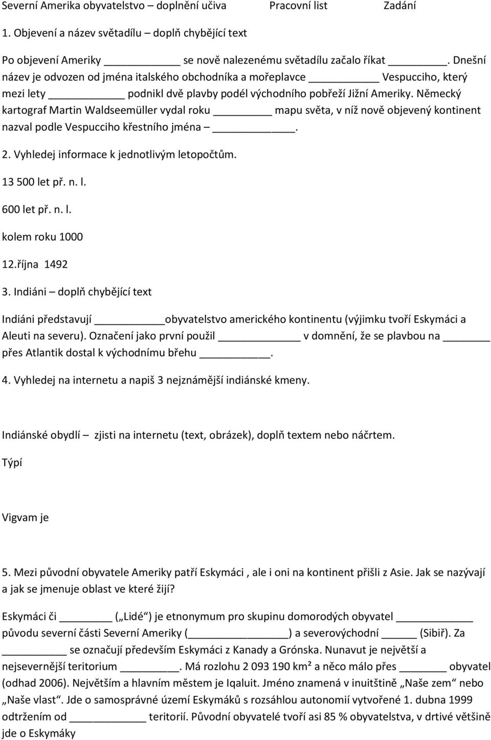 Německý kartograf Martin Waldseemüller vydal roku mapu světa, v níž nově objevený kontinent nazval podle Vespucciho křestního jména. 2. Vyhledej informace k jednotlivým letopočtům. 13 500 let př. n. l. 600 let př.