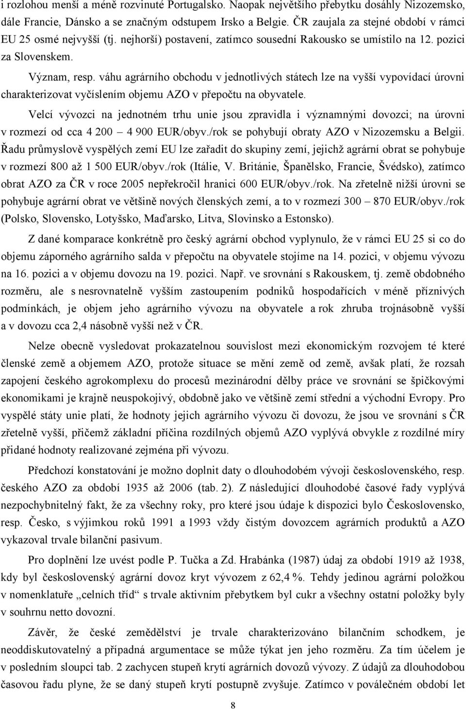 váhu agrárního obchodu v jednotlivých státech lze na vyšší vypovídací úrovni charakterizovat vy íslením objemu AZO v p epo tu na obyvatele.