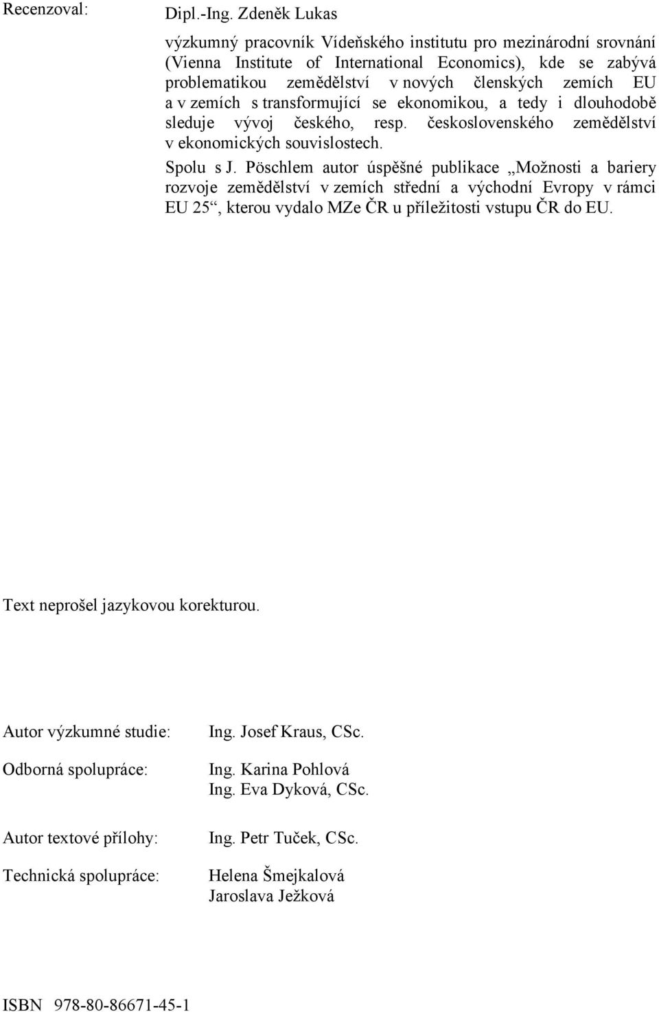 zemích s transformující se ekonomikou, a tedy i dlouhodob sleduje vývoj eského, resp. eskoslovenského zem d lství v ekonomických souvislostech. Spolu s J.