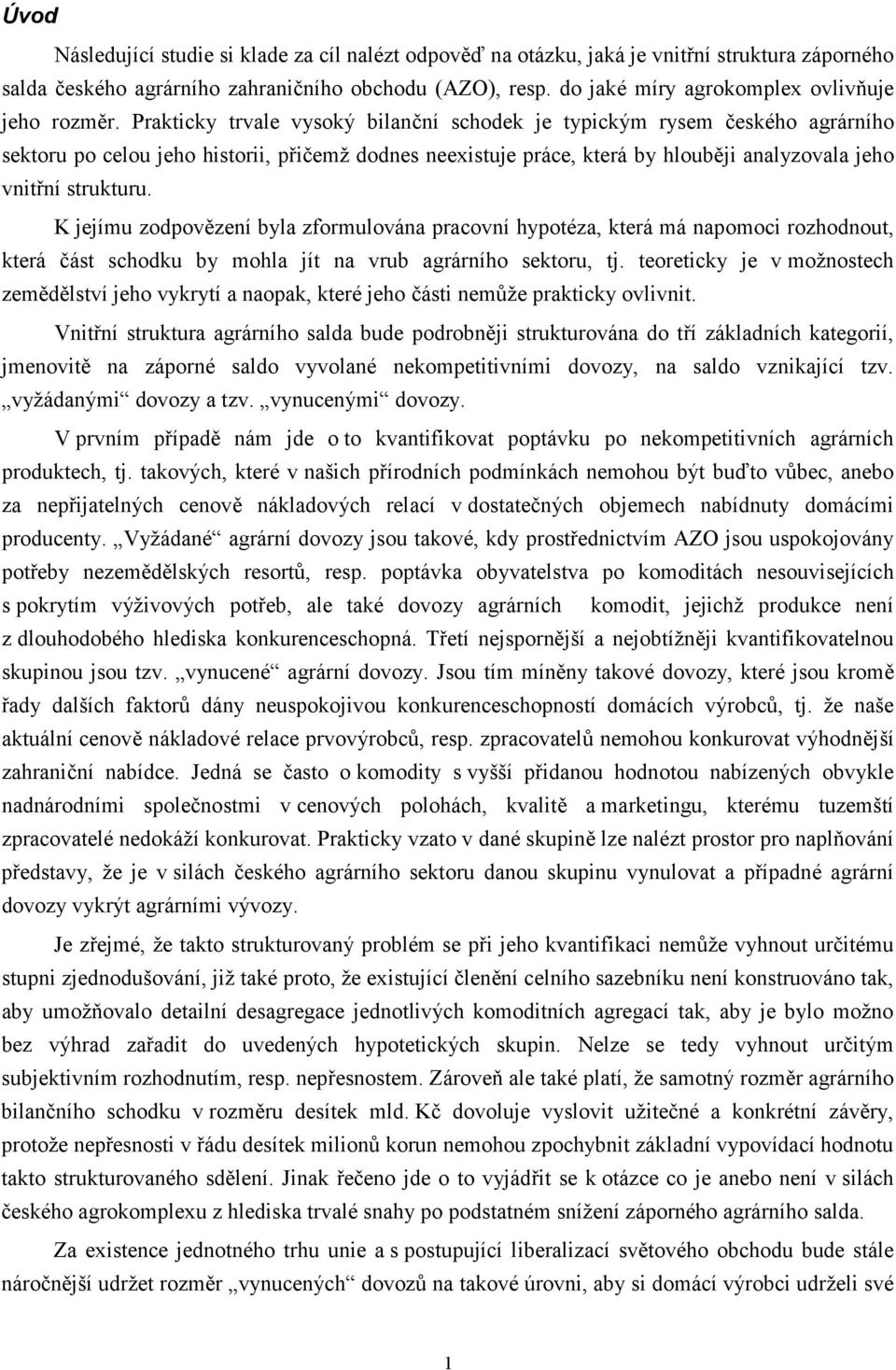 Prakticky trvale vysoký bilan ní schodek je typickým rysem eského agrárního sektoru po celou jeho historii, p i emž dodnes neexistuje práce, která by hloub ji analyzovala jeho vnit ní strukturu.