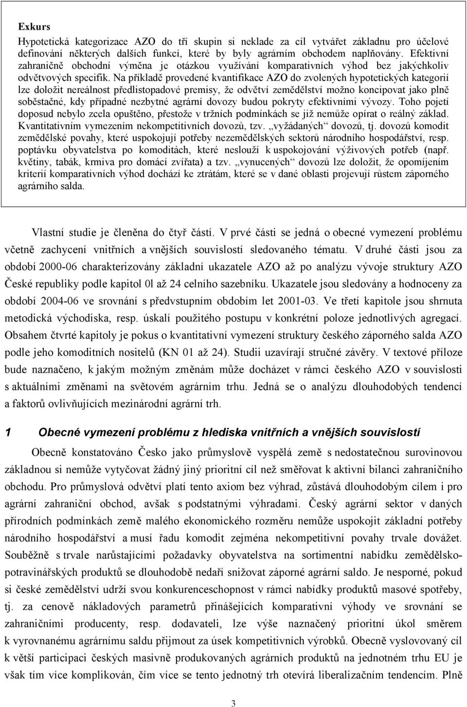 Na p íklad provedené kvantifikace AZO do zvolených hypotetických kategorií lze doložit nereálnost p edlistopadové premisy, že odv tví zem d lství možno koncipovat jako pln sob sta né, kdy p ípadné