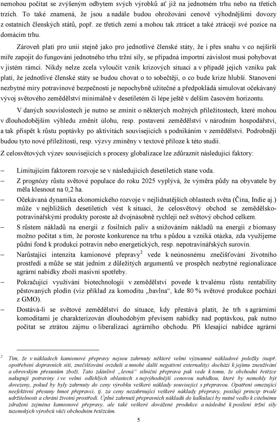 Zárove platí pro unii stejn jako pro jednotlivé lenské státy, že i p es snahu v co nejširší mí e zapojit do fungování jednotného trhu tržní síly, se p ípadná importní závislost musí pohybovat v