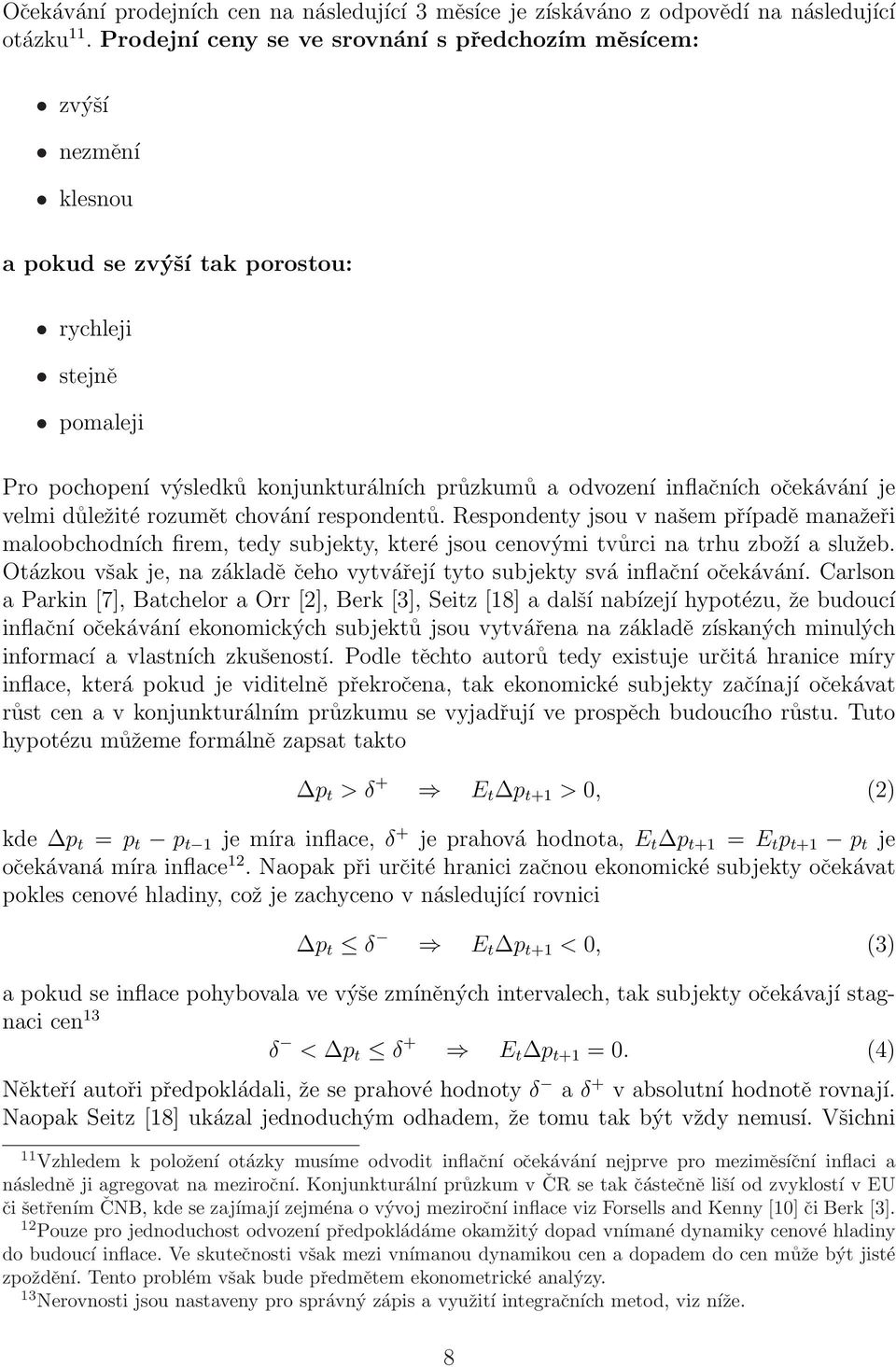 očekávání je velmi důležité rozumět chování respondentů. Respondenty jsou v našem případě manažeři maloobchodních firem, tedy subjekty, které jsou cenovými tvůrci na trhu zboží a služeb.