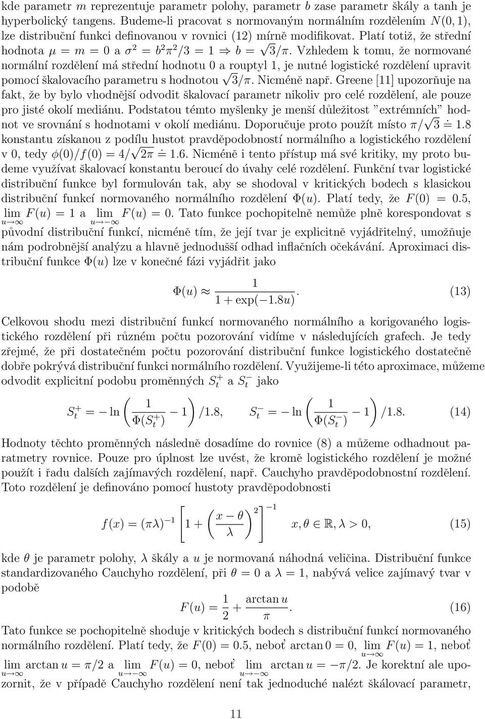 Platí totiž, že střední hodnota µ = m = 0 a σ 2 = b 2 π 2 /3 = 1 b = 3/π.