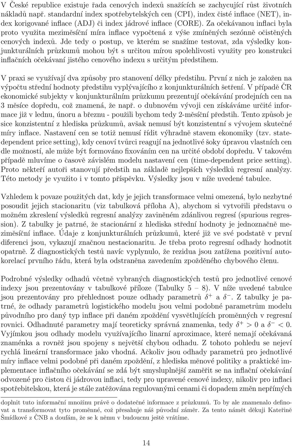 Za očekávanou inflaci byla proto využita meziměsíční míra inflace vypočtená z výše zmíněných sezónně očistěných cenových indexů.