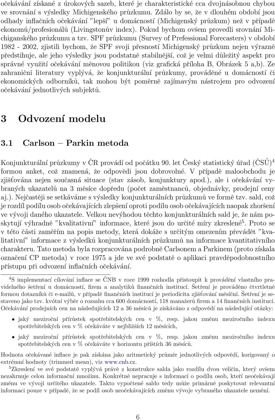 Pokud bychom ovšem provedli srovnání Michiganského průzkumu a tzv.