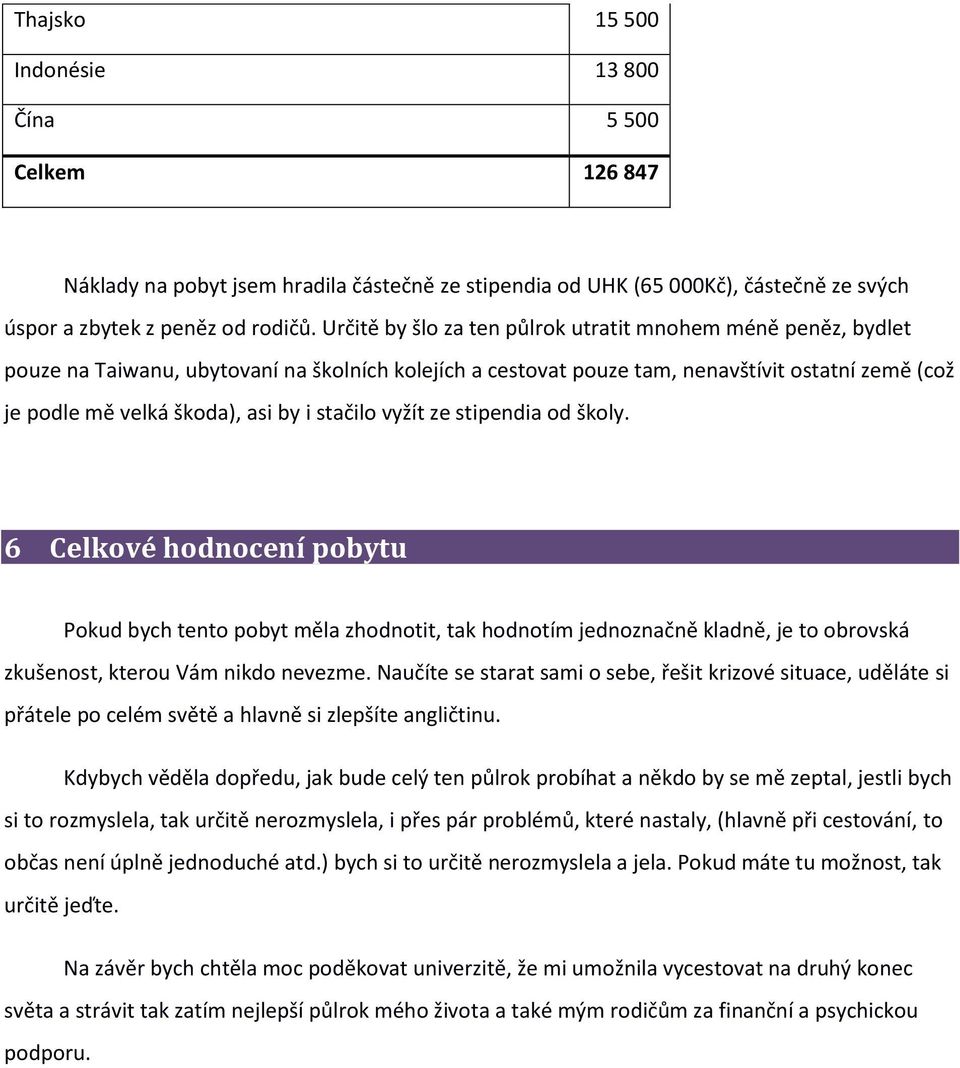 stačilo vyžít ze stipendia od školy. 6 Celkové hodnocení pobytu Pokud bych tento pobyt měla zhodnotit, tak hodnotím jednoznačně kladně, je to obrovská zkušenost, kterou Vám nikdo nevezme.