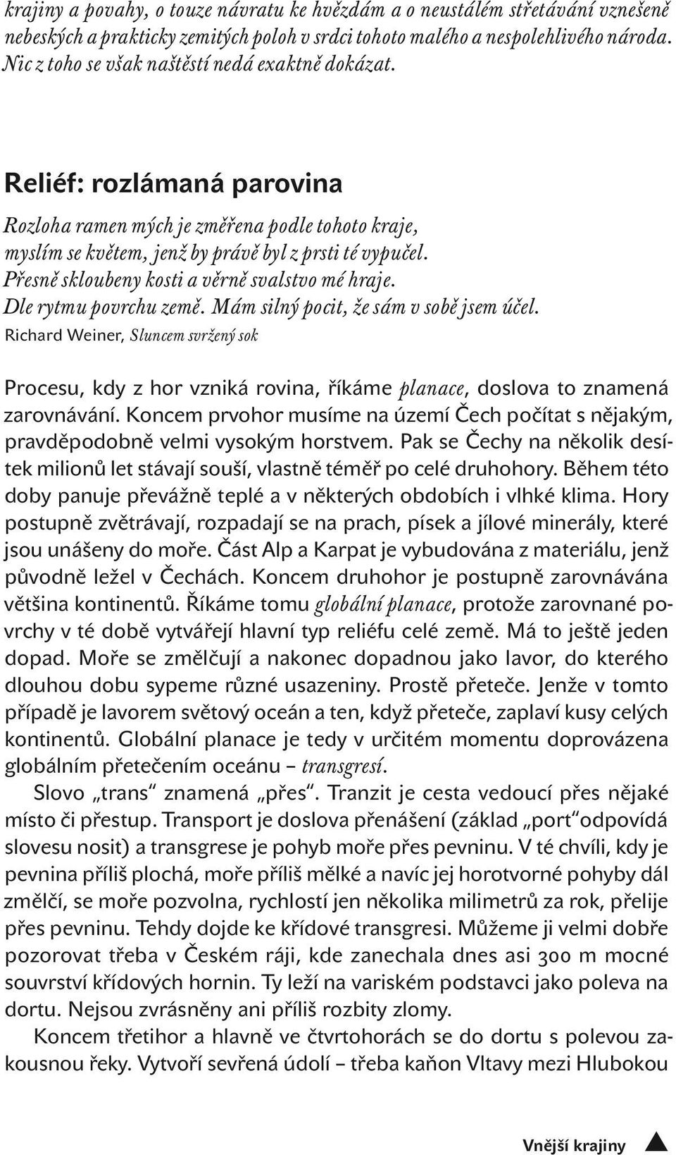 Přesně skloubeny kosti a věrně svalstvo mé hraje. Dle rytmu povrchu země. Mám silný pocit, že sám v sobě jsem účel.