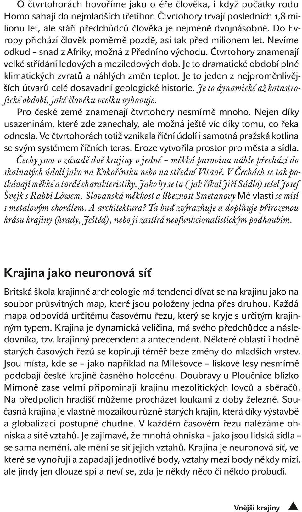 Je to dramatické období plné klimatických zvratů a náhlých změn teplot. Je to jeden z nejproměnlivějších útvarů celé dosavadní geologické historie.