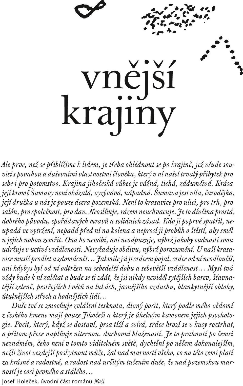 Není to krasavice pro ulici, pro trh, pro salón, pro společnost, pro dav. Neoslňuje, rázem neuchvacuje. Je to dívčina prostá, dobrého původu, spořádaných mravů a solidních zásad.