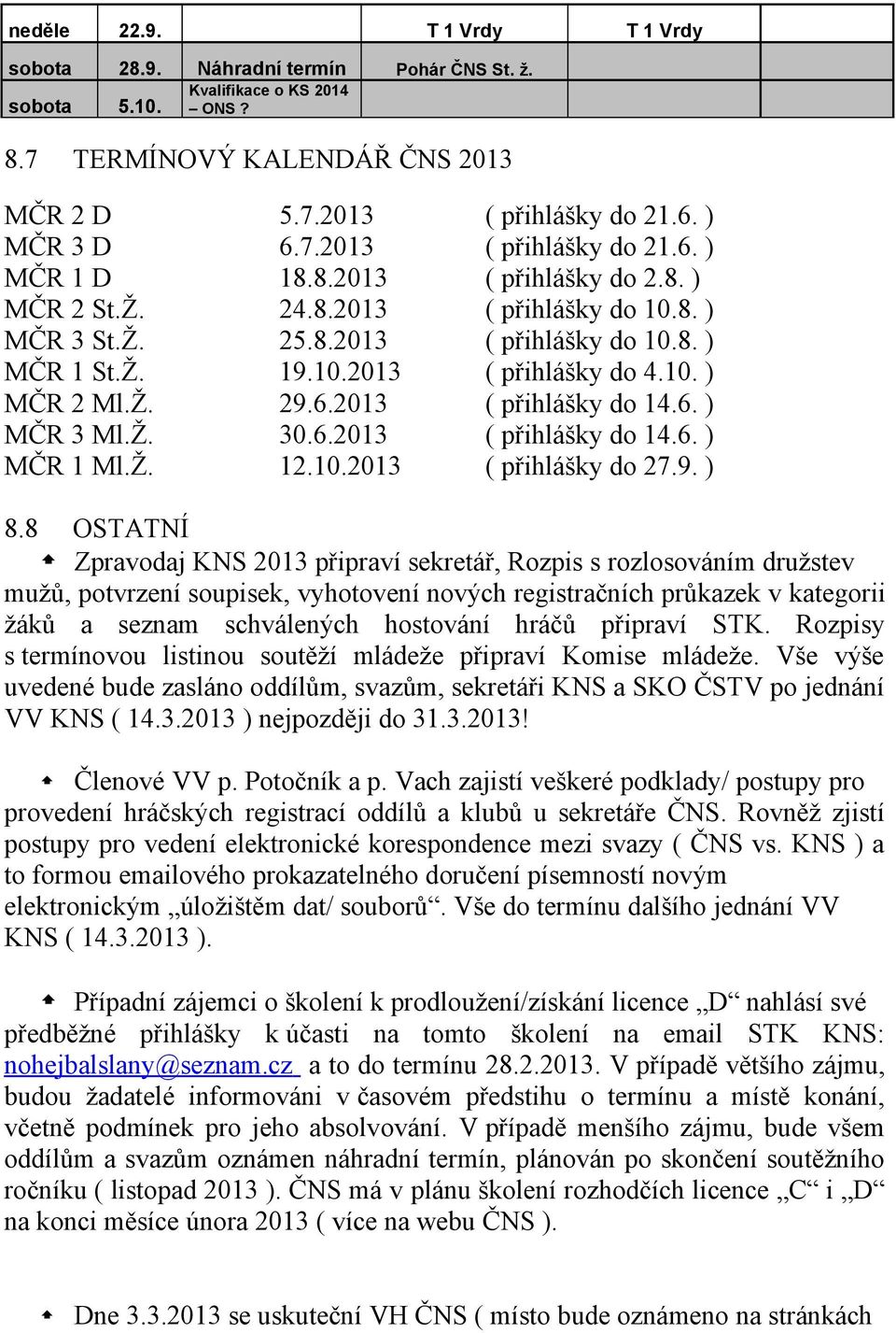 10. ) MČR 2 Ml.Ž. 29.6.2013 ( přihlášky do 14.6. ) MČR 3 Ml.Ž. 30.6.2013 ( přihlášky do 14.6. ) MČR 1 Ml.Ž. 12.10.2013 ( přihlášky do 27.9. ) 8.