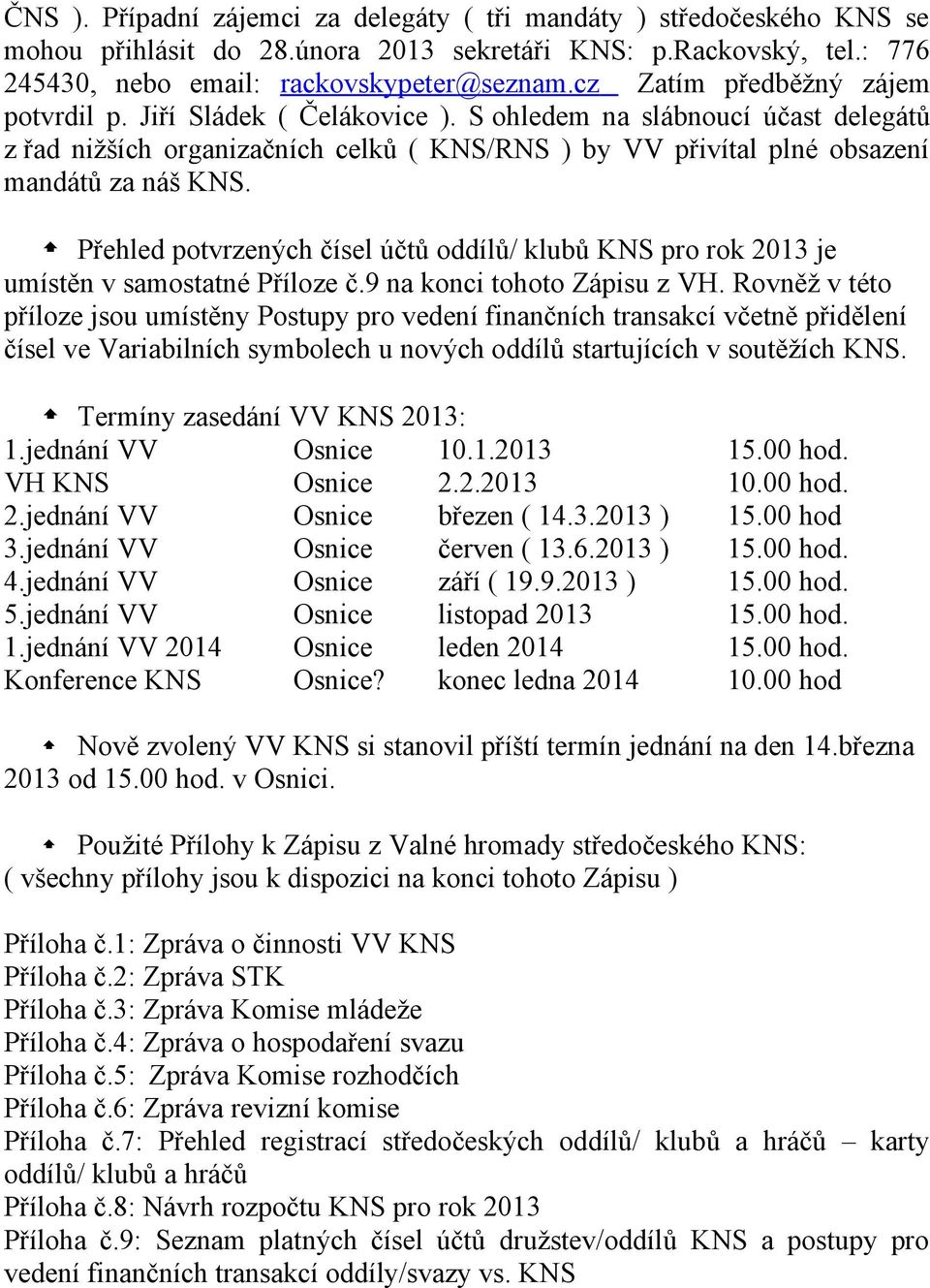 Přehled potvrzených čísel účtů oddílů/ klubů KNS pro rok 2013 je umístěn v samostatné Příloze č.9 na konci tohoto Zápisu z VH.