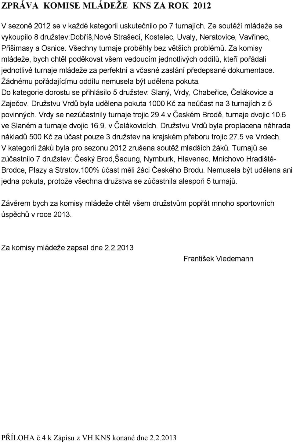 Za komisy mládeže, bych chtěl poděkovat všem vedoucím jednotlivých oddílů, kteří pořádali jednotlivé turnaje mládeže za perfektní a včasné zaslání předepsané dokumentace.