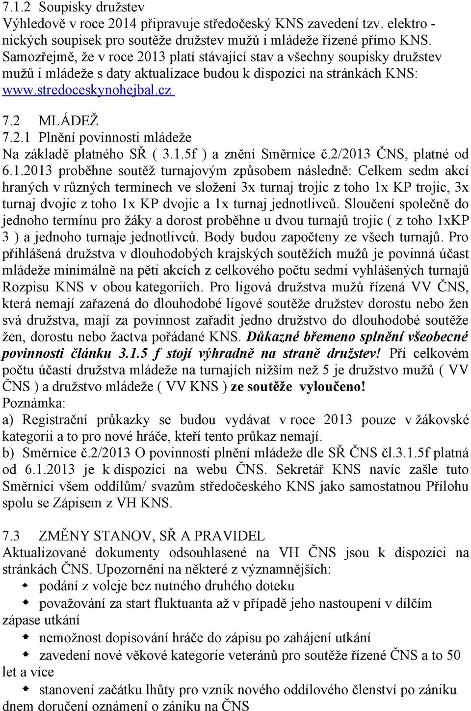 1.5f ) a znění Směrnice č.2/2013 ČNS, platné od 6.1.2013 proběhne soutěž turnajovým způsobem následně: Celkem sedm akcí hraných v různých termínech ve složení 3x turnaj trojic z toho 1x KP trojic, 3x