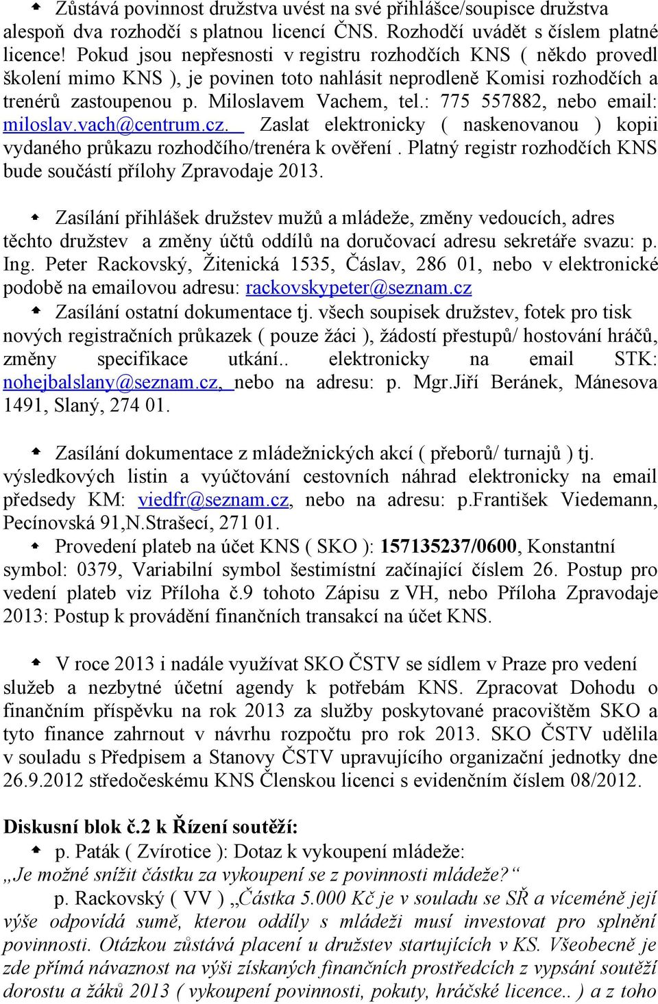 : 775 557882, nebo email: miloslav.vach@centrum.cz. Zaslat elektronicky ( naskenovanou ) kopii vydaného průkazu rozhodčího/trenéra k ověření.