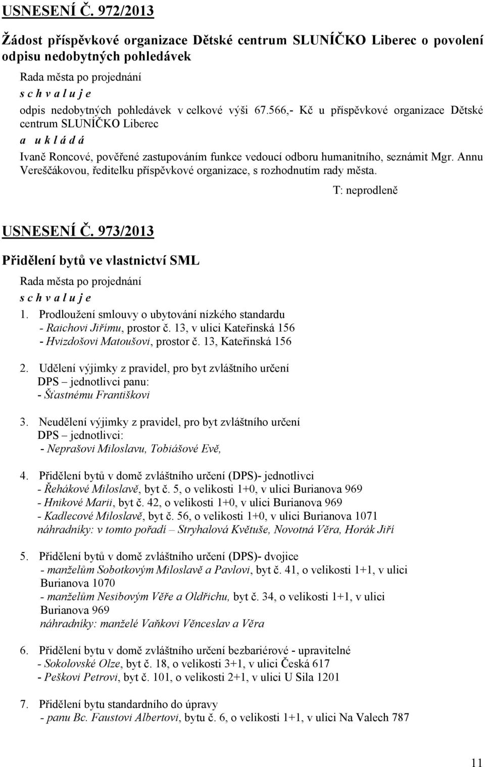 Annu Vereščákovou, ředitelku příspěvkové organizace, s rozhodnutím rady města. T: neprodleně USNESENÍ Č. 973/2013 Přidělení bytů ve vlastnictví SML 1.