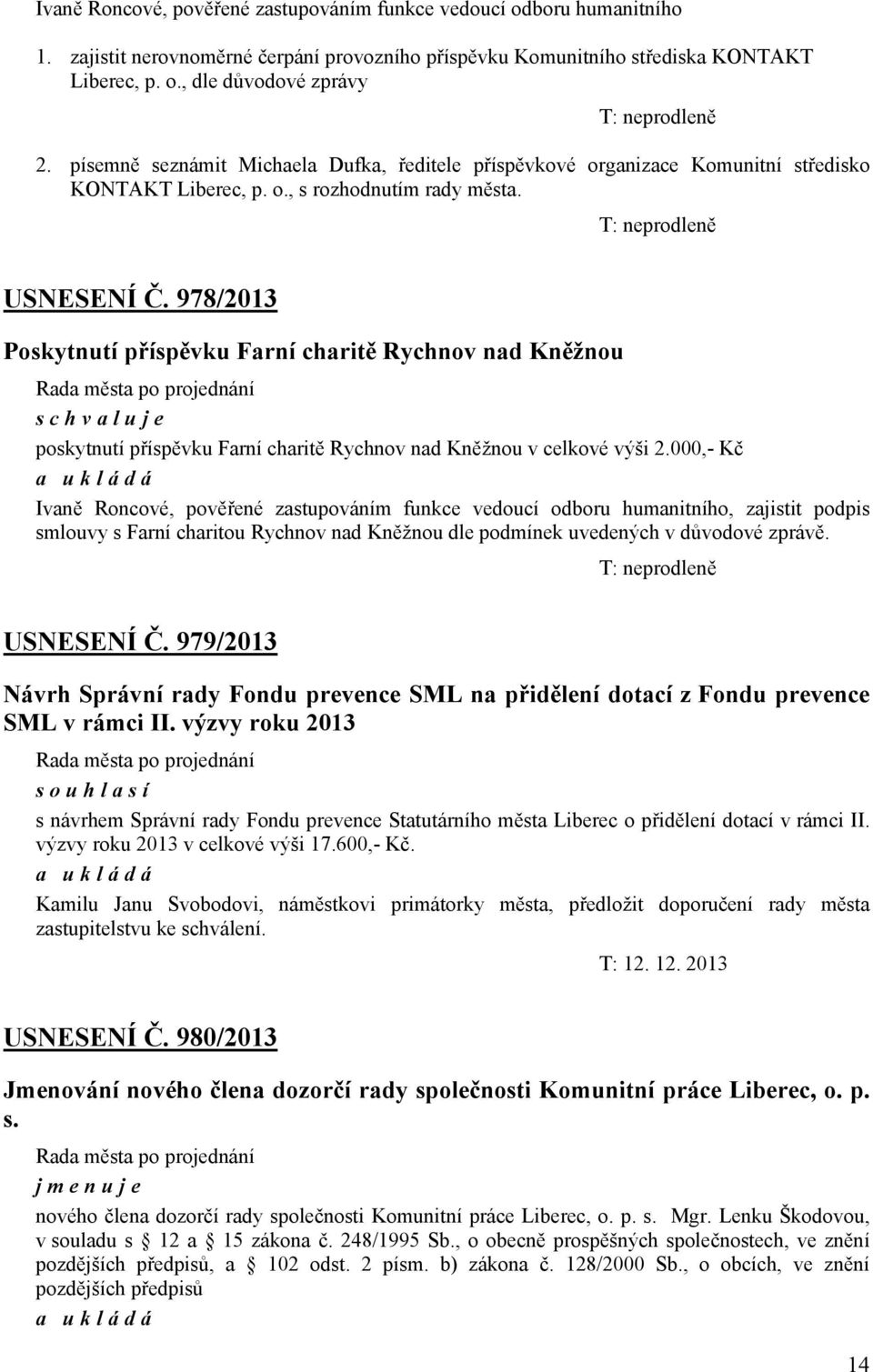 978/2013 Poskytnutí příspěvku Farní charitě Rychnov nad Kněžnou poskytnutí příspěvku Farní charitě Rychnov nad Kněžnou v celkové výši 2.