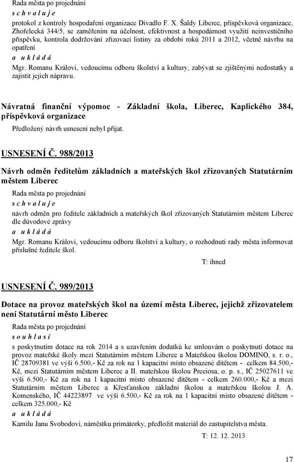 2011 a 2012, včetně návrhu na opatření Mgr. Romanu Královi, vedoucímu odboru školství a kultury, zabývat se zjištěnými nedostatky a zajistit jejich nápravu.