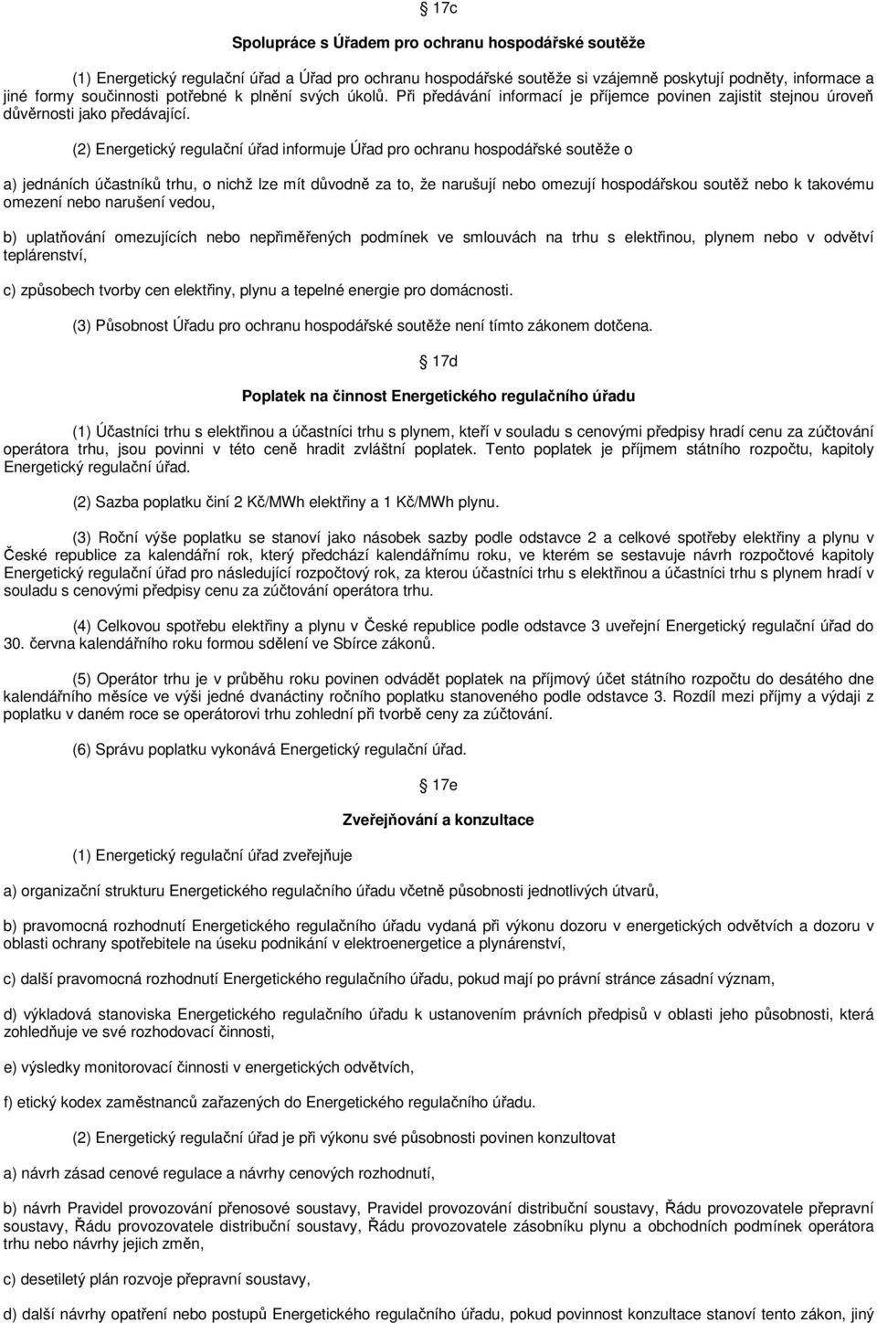 (2) Energetický regulační úřad informuje Úřad pro ochranu hospodářské soutěže o a) jednáních účastníků trhu, o nichž lze mít důvodně za to, že narušují nebo omezují hospodářskou soutěž nebo k