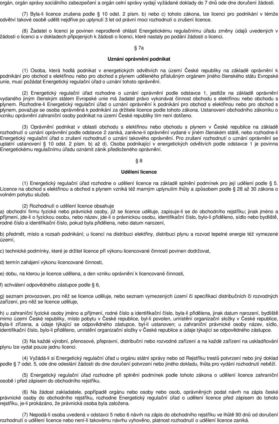 (8) Žadatel o licenci je povinen neprodleně ohlásit Energetickému regulačnímu úřadu změny údajů uvedených v žádosti o licenci a v dokladech připojených k žádosti o licenci, které nastaly po podání