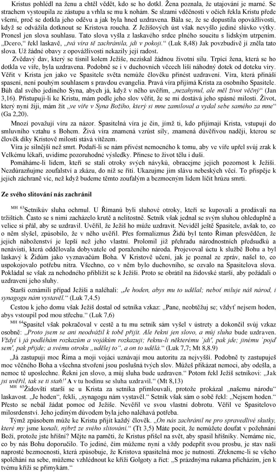 Z Ježíšových úst však nevyšlo jediné slůvko výtky. Pronesl jen slova souhlasu. Tato slova vyšla z laskavého srdce plného soucitu s lidským utrpením.