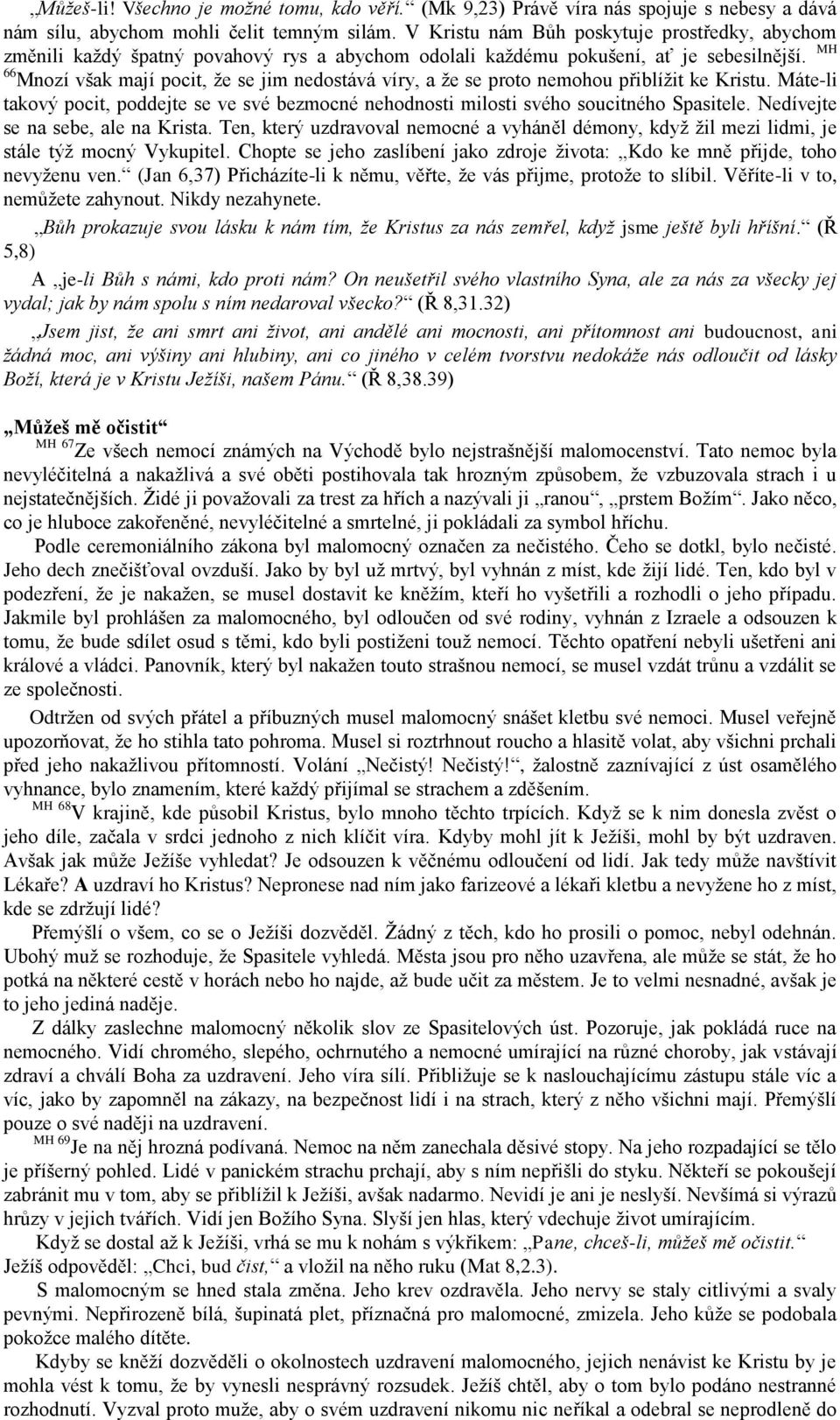 MH 66 Mnozí však mají pocit, že se jim nedostává víry, a že se proto nemohou přiblížit ke Kristu. Máte-li takový pocit, poddejte se ve své bezmocné nehodnosti milosti svého soucitného Spasitele.