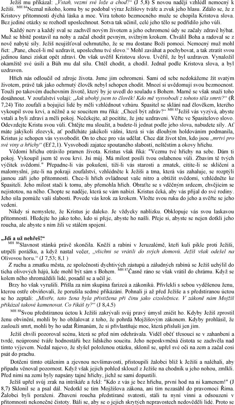 Sotva tak učinil, celé jeho tělo se podřídilo jeho vůli. Každý nerv a každý sval se zachvěl novým životem a jeho ochromené údy se začaly zdravě hýbat.