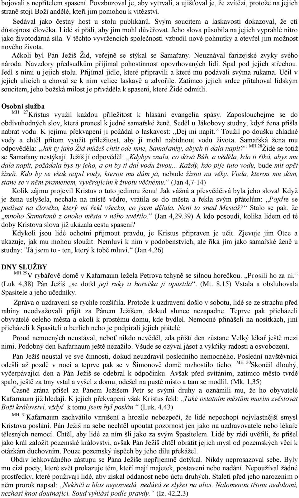 Jeho slova působila na jejich vyprahlé nitro jako životodárná síla. V těchto vyvržencích společnosti vzbudil nové pohnutky a otevřel jim možnost nového života.