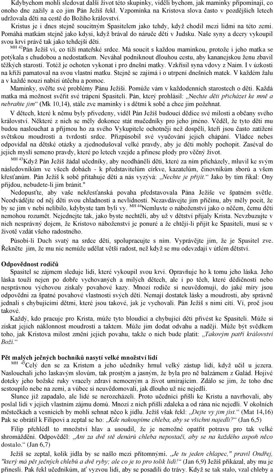 Pomáhá matkám stejně jako kdysi, když brával do náruče děti v Judsku. Naše syny a dcery vykoupil svou krví právě tak jako tehdejší děti. MH 42 Pán Ježíš ví, co tíží mateřské srdce.