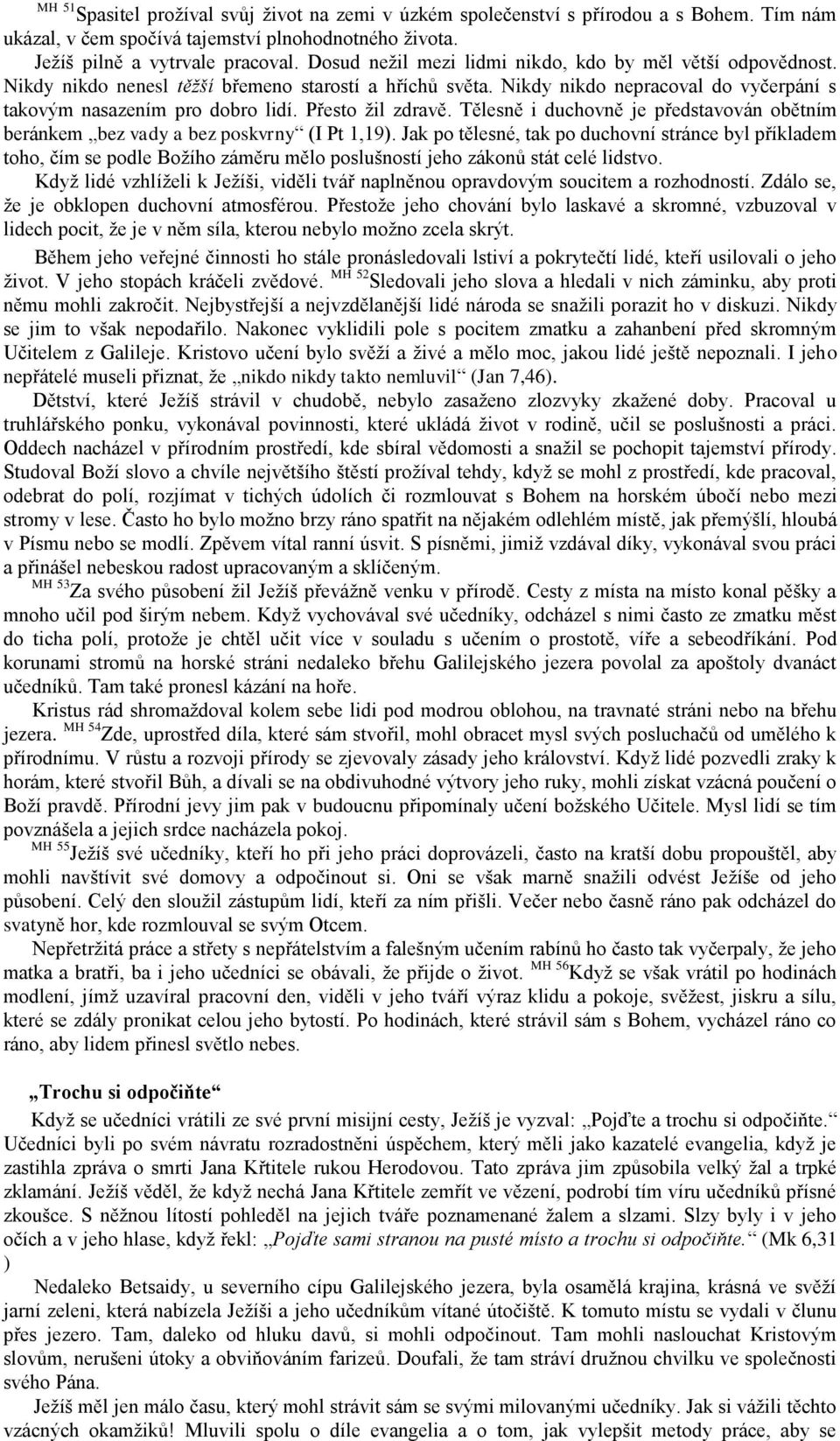 Přesto žil zdravě. Tělesně i duchovně je představován obětním beránkem bez vady a bez poskvrny (I Pt 1,19).