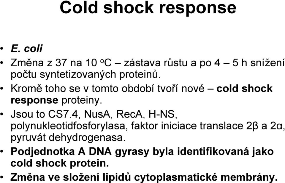 Kromě toho se v tomto období tvoří nové cold shock response proteiny. Jsou to CS7.