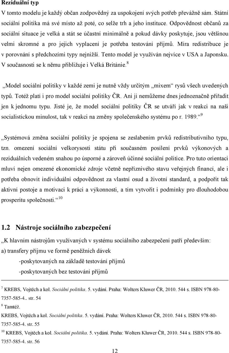 Míra redistribuce je v porovnání s předchozími typy nejniţší. Tento model je vyuţíván nejvíce v USA a Japonsku. V současnosti se k němu přibliţuje i Velká Británie.