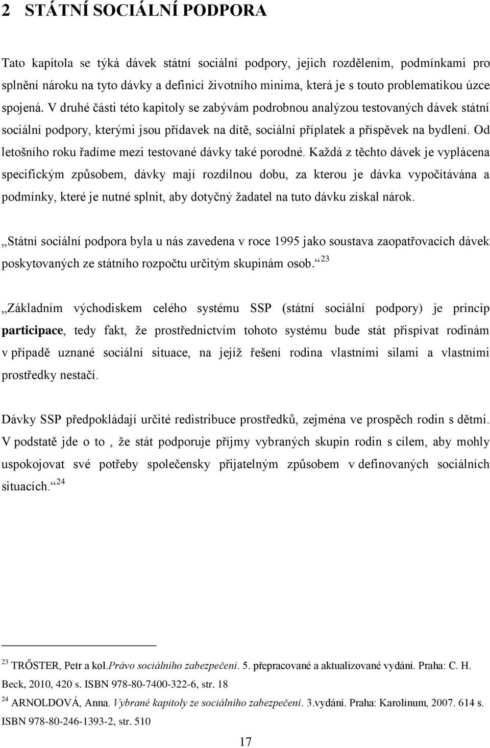 V druhé části této kapitoly se zabývám podrobnou analýzou testovaných dávek státní sociální podpory, kterými jsou přídavek na dítě, sociální příplatek a příspěvek na bydlení.