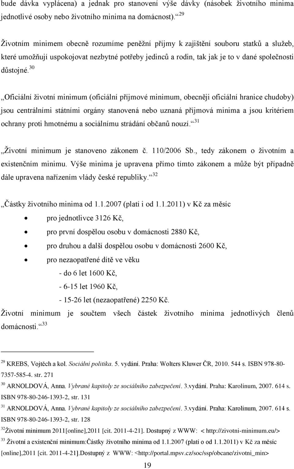 30 Oficiální ţivotní minimum (oficiální příjmové minimum, obecněji oficiální hranice chudoby) jsou centrálními státními orgány stanovená nebo uznaná příjmová minima a jsou kritériem ochrany proti