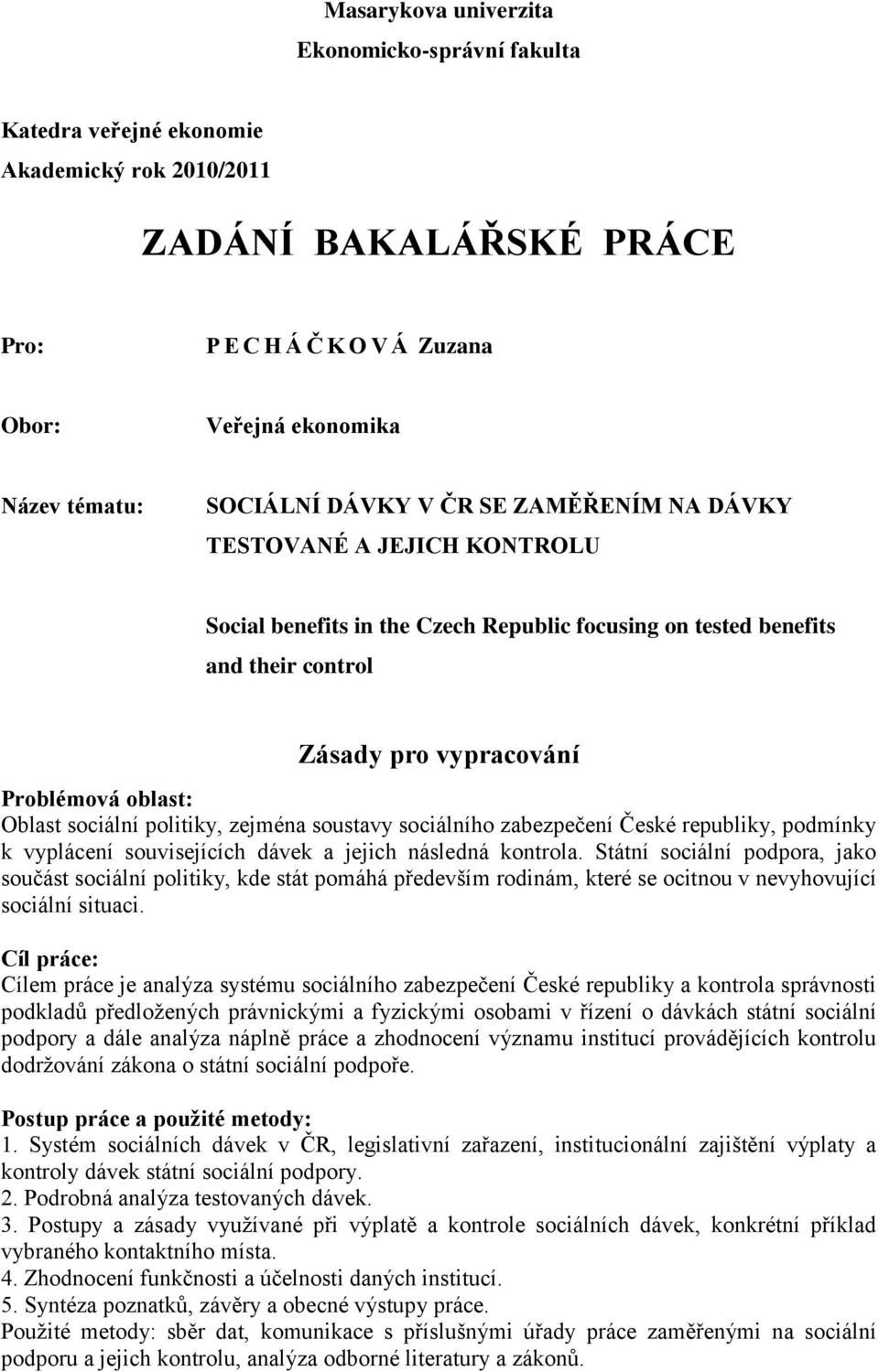 Oblast sociální politiky, zejména soustavy sociálního zabezpečení České republiky, podmínky k vyplácení souvisejících dávek a jejich následná kontrola.