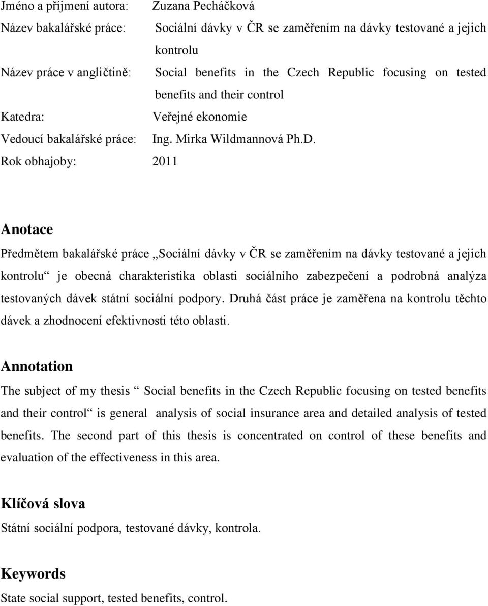 Rok obhajoby: 2011 Anotace Předmětem bakalářské práce Sociální dávky v ČR se zaměřením na dávky testované a jejich kontrolu je obecná charakteristika oblasti sociálního zabezpečení a podrobná analýza