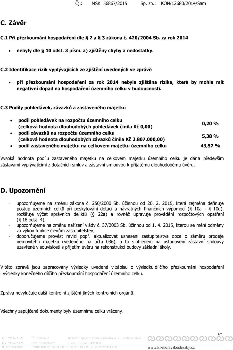 1 Při přezkoumání hospodaření dle 2 a 3 zákona č. 420/2004 Sb. za rok 2014 nebyly dle 10 odst. 3 písm. a) zjištěny chyby a nedostatky. C.