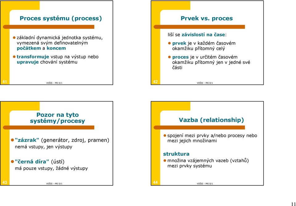 přítomný celý transformuje vstup na výstup nebo upravuje chování systému proces je v určitém časovém okamžiku přítomný jen v jedné své části 41 42 Pozor na