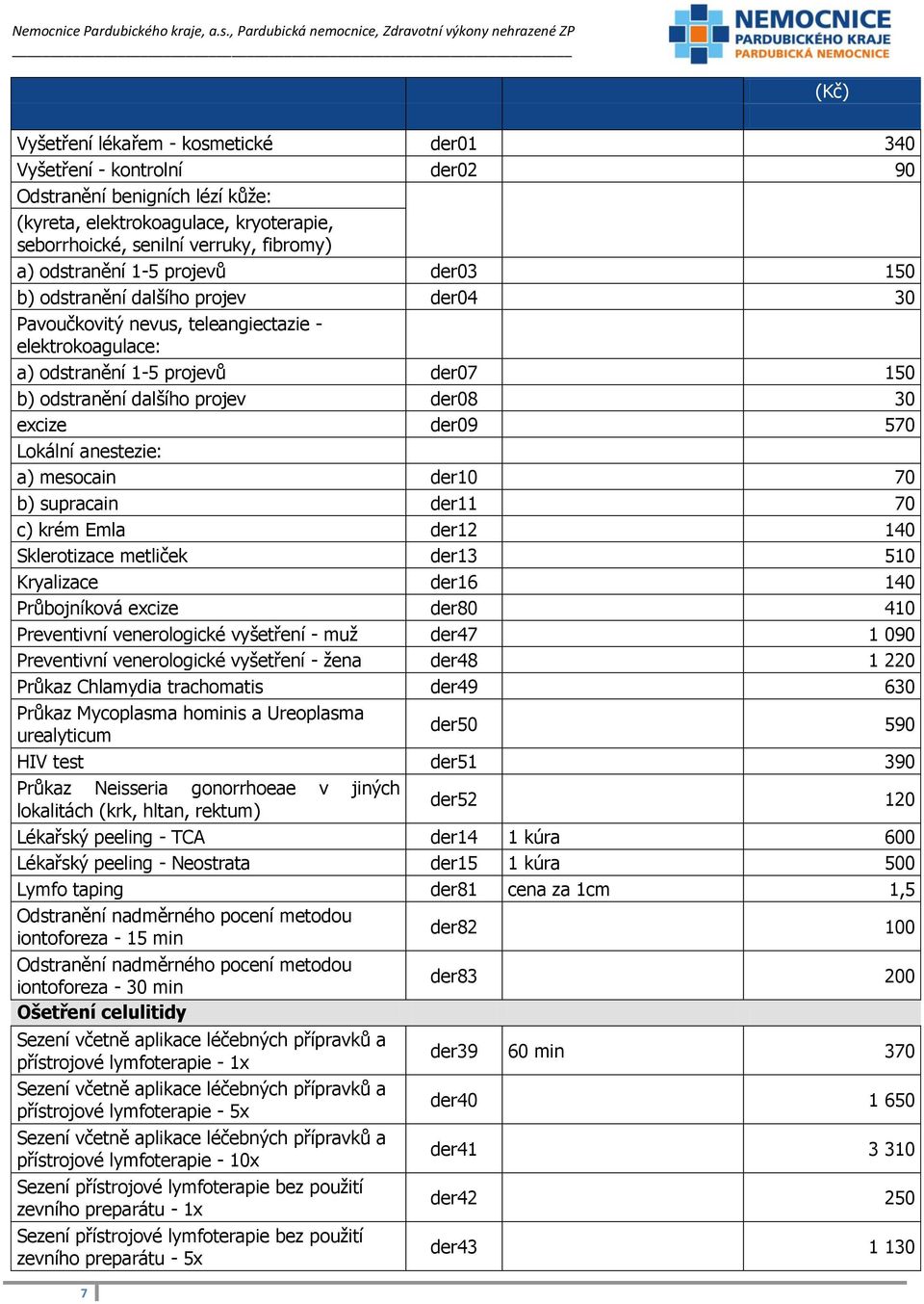 der09 570 Lokální anestezie: a) mesocain der10 70 b) supracain der11 70 c) krém Emla der12 140 Sklerotizace metliček der13 510 Kryalizace der16 140 Průbojníková excize der80 410 Preventivní