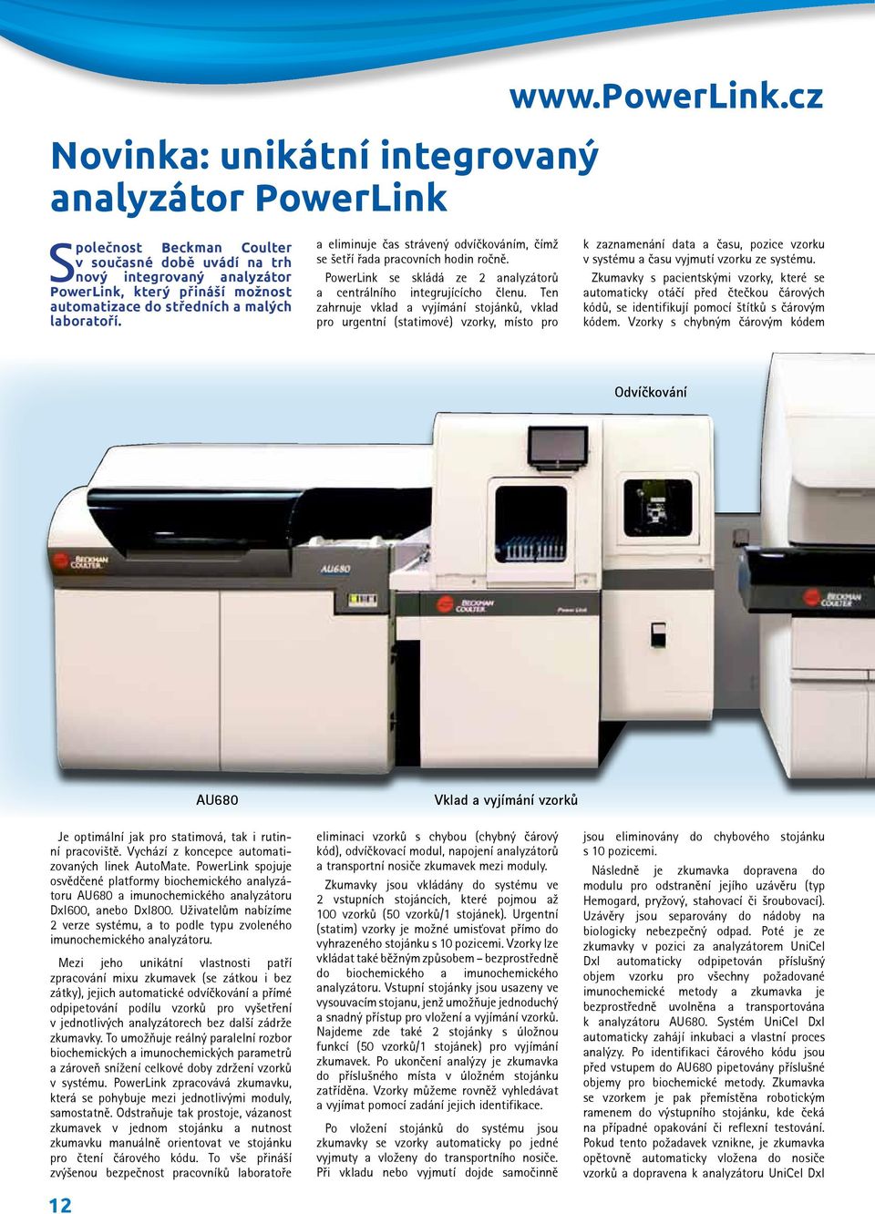 a eliminuje čas strávený odvíčkováním, čímž se šetří řada pracovních hodin ročně. PowerLink se skládá ze 2 analyzátorů a centrálního integrujícícho členu.