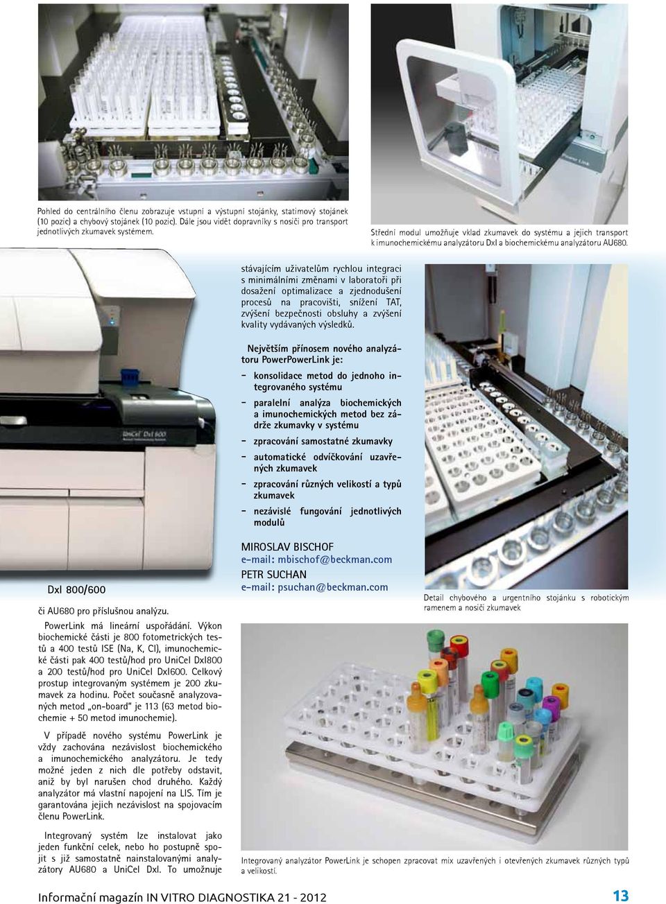 Střední modul umožňuje vklad zkumavek do systému a jejich transport k imunochemickému analyzátoru DxI a biochemickému analyzátoru AU680.