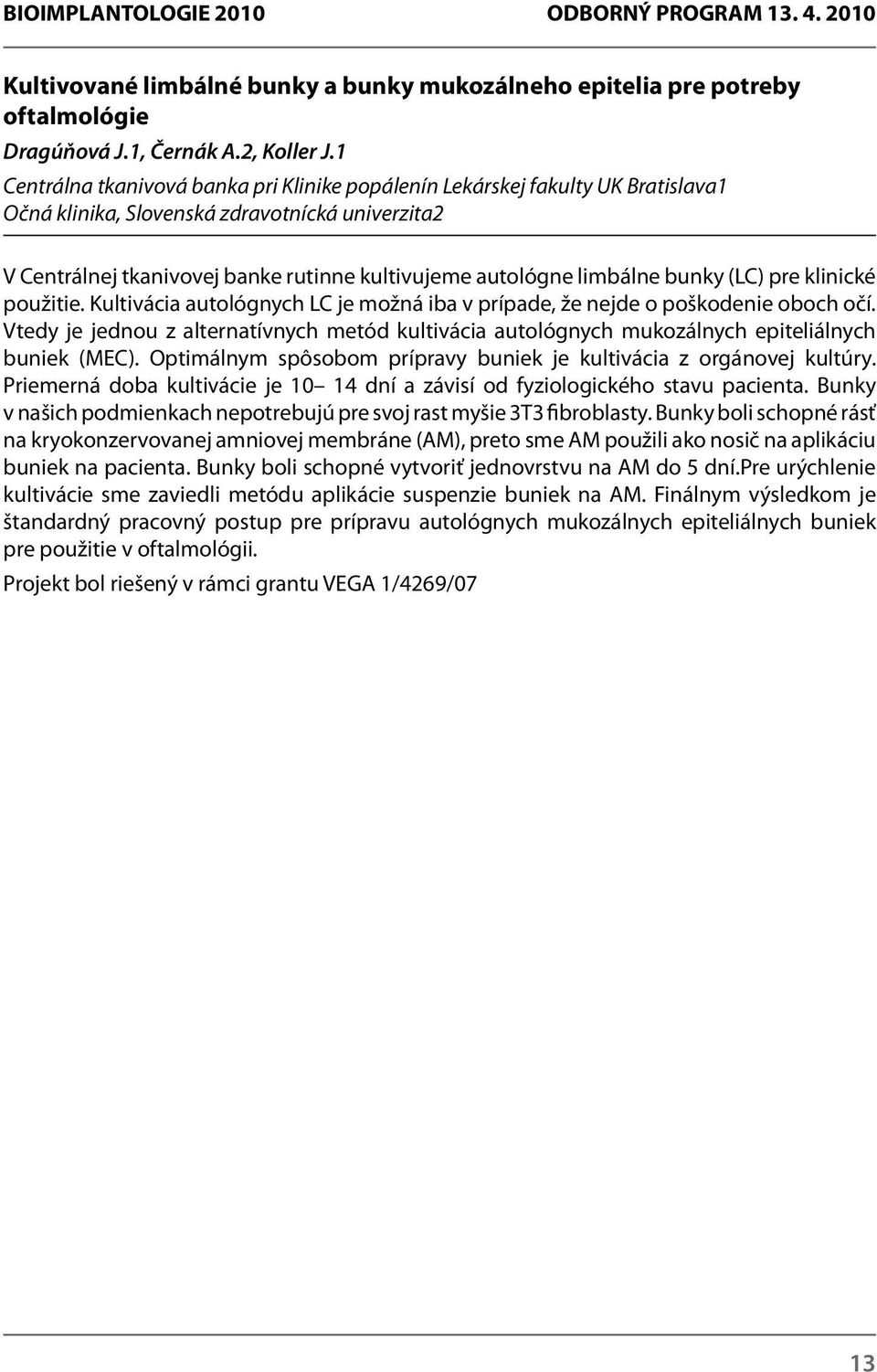 limbálne bunky (LC) pre klinické použitie. Kultivácia autológnych LC je možná iba v prípade, že nejde o poškodenie oboch očí.