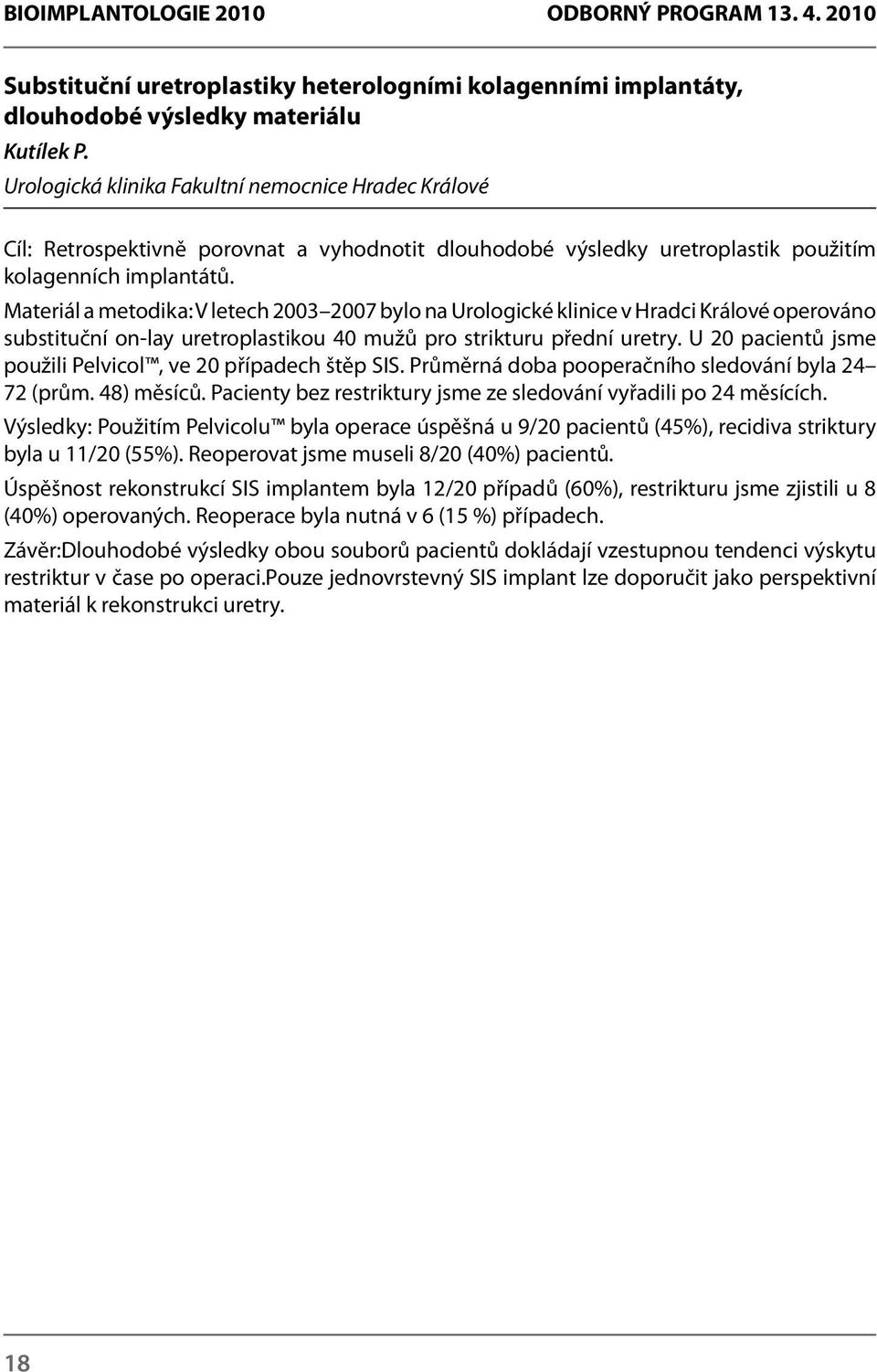 Materiál a metodika: V letech 2003 2007 bylo na Urologické klinice v Hradci Králové operováno substituční on-lay uretroplastikou 40 mužů pro strikturu přední uretry.