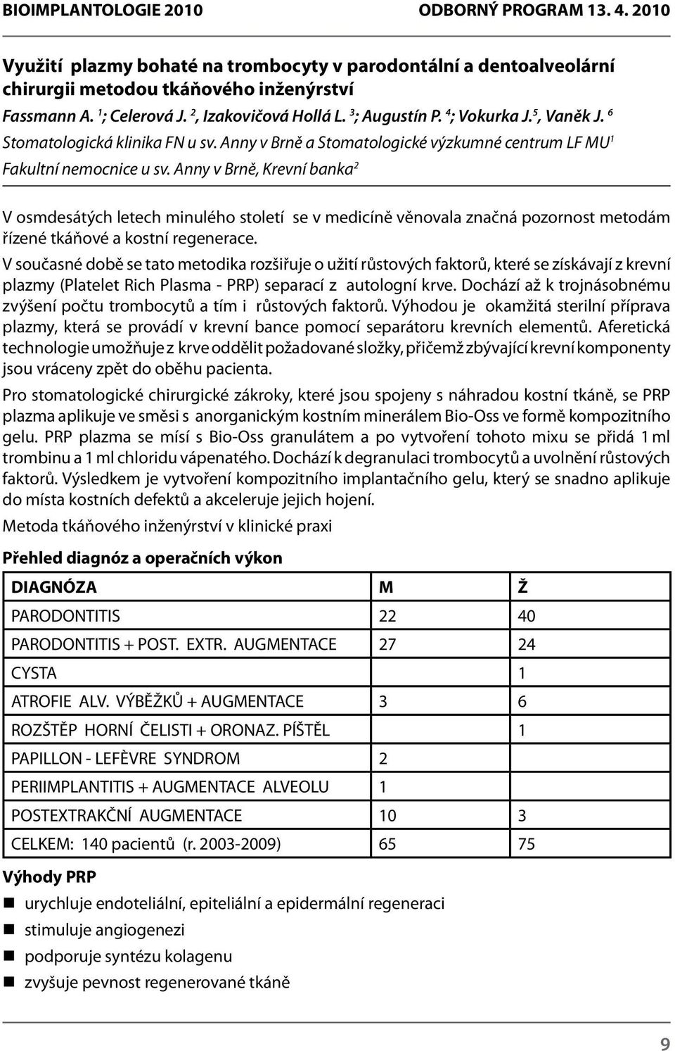 Anny v Brně, Krevní banka 2 V osmdesátých letech minulého století se v medicíně věnovala značná pozornost metodám řízené tkáňové a kostní regenerace.