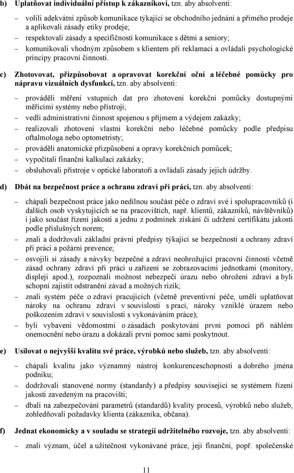 seniory; komunikovali vhodným způsobem s klientem při reklamaci a ovládali psychologické principy pracovní činnosti.