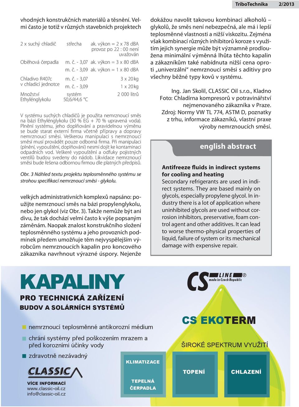 výkon = 1 x 80 dba Chladivo R407c v chladicí jednotce Množství Ethylénglykolu m. č.