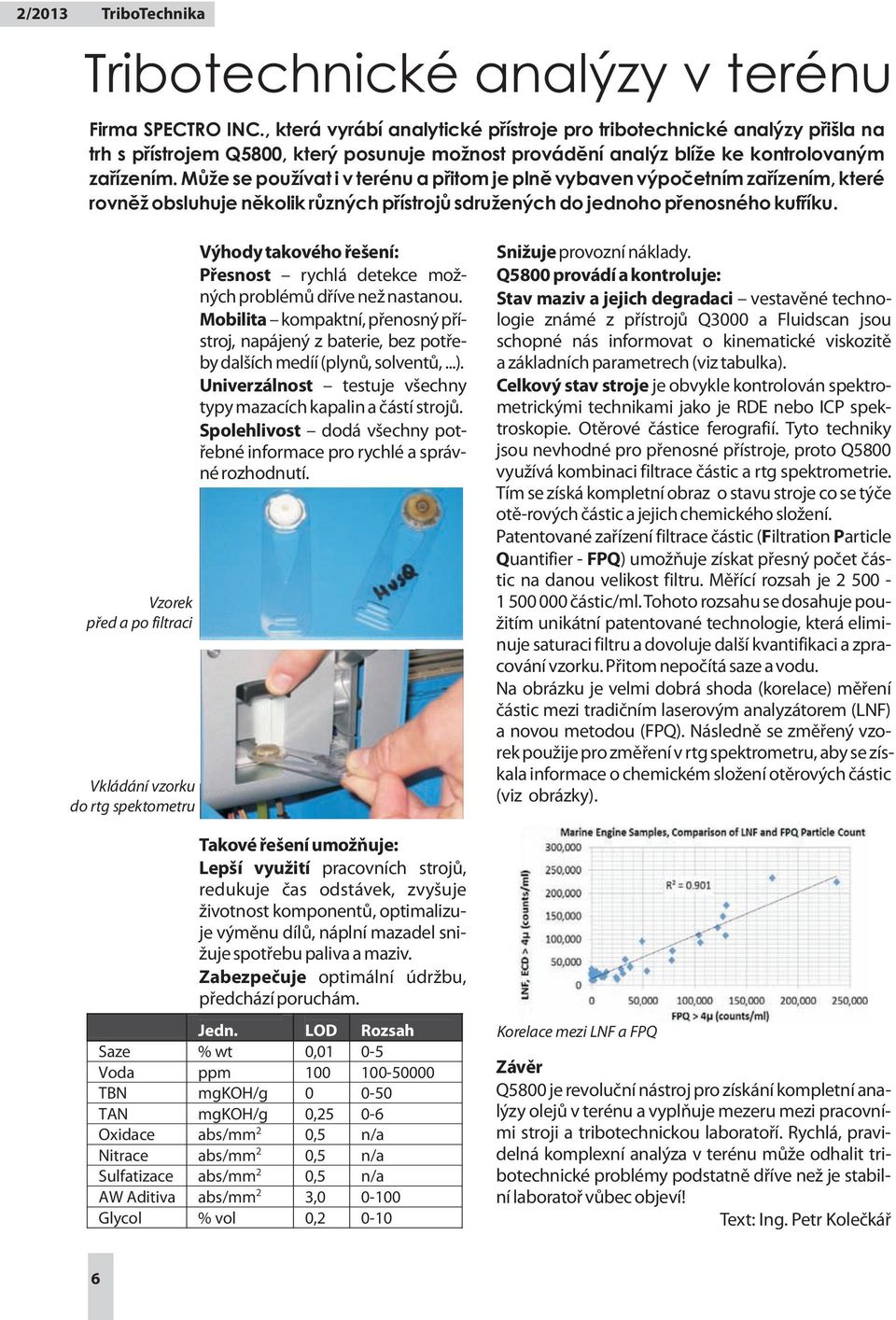 Může se používat i v terénu a přitom je plně vybaven výpočetním zařízením, které rovněž obsluhuje několik různých přístrojů sdružených do jednoho přenosného kufříku.